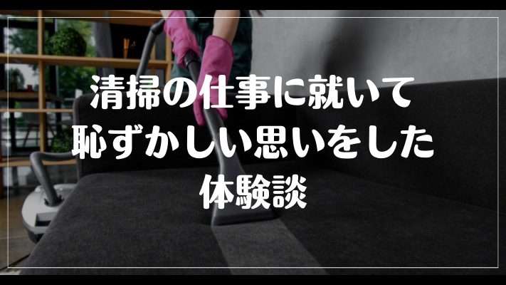 清掃の仕事に就いて恥ずかしい思いをした体験談