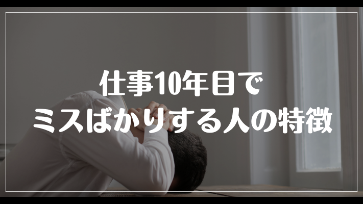 仕事10年目でミスばかりする人の特徴