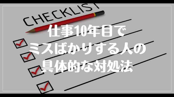 仕事10年目でミスばかりする人の具体的な対処法