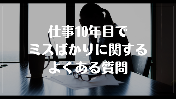 仕事10年目でミスばかりに関するよくある質問