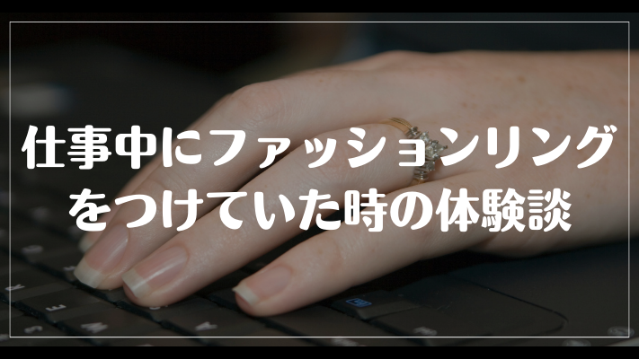 仕事中にファッションリングをつけていた時の体験談