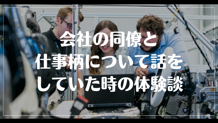 会社の同僚と仕事柄について話をしていた時の体験談