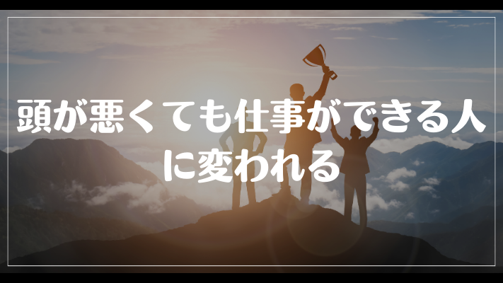 頭が悪くても仕事ができる人に変われる