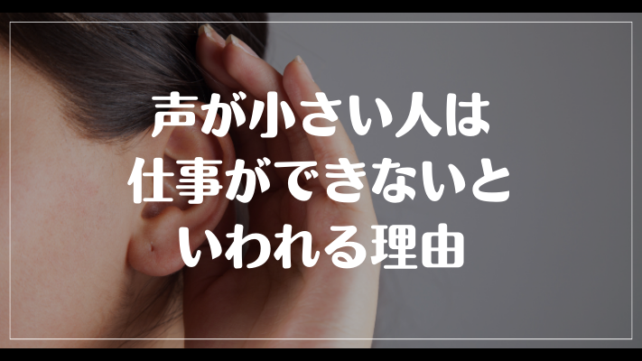 声が小さい人は仕事ができないといわれる理由