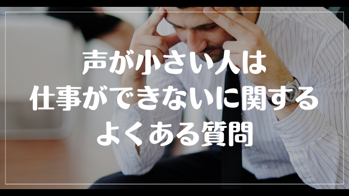 声が小さい人は仕事ができないに関するよくある質問