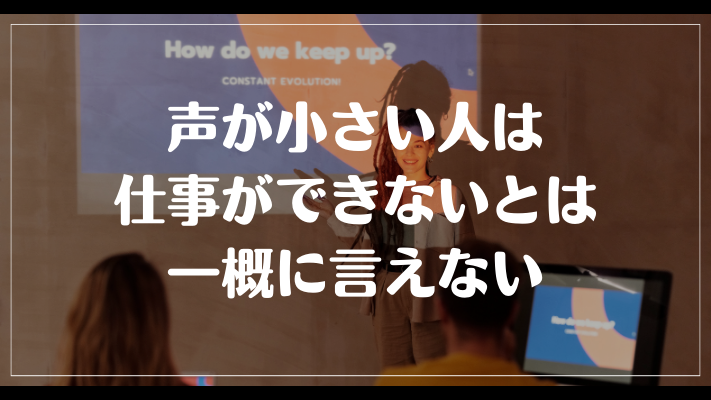 声が小さい人は仕事ができないとは一概に言えない