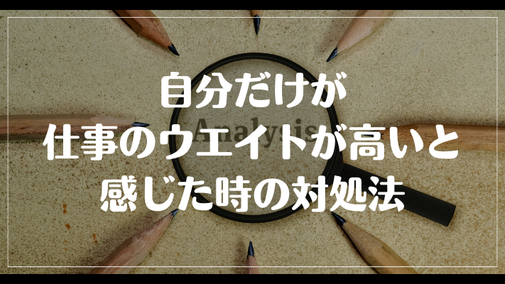 自分だけが仕事のウエイトが高いと感じた時の対処法