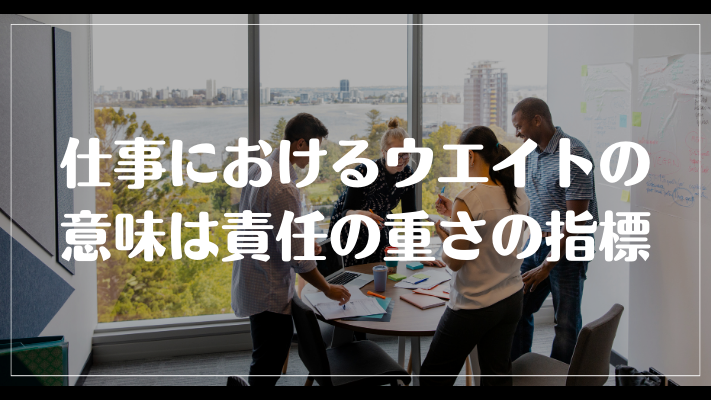 仕事におけるウエイトの意味は責任の重さの指標