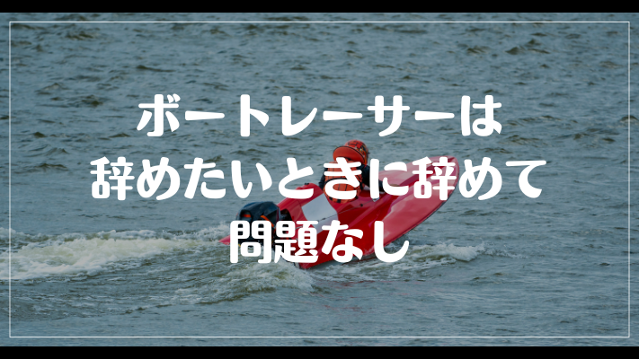 ボートレーサーは辞めたいときに辞めて問題なし