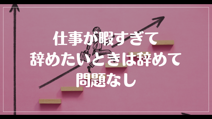 仕事が暇すぎて辞めたいときは辞めて問題なし