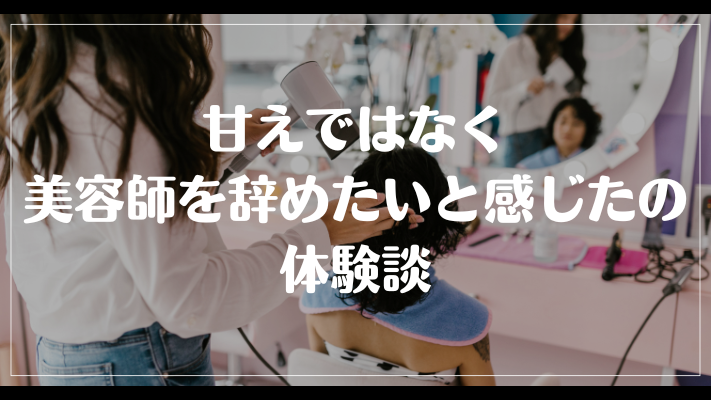 甘えではなく美容師を辞めたいと感じたの体験談