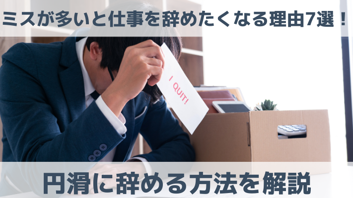 ミスが多いと仕事を辞めたくなる理由7選！円滑に辞める方法を解説