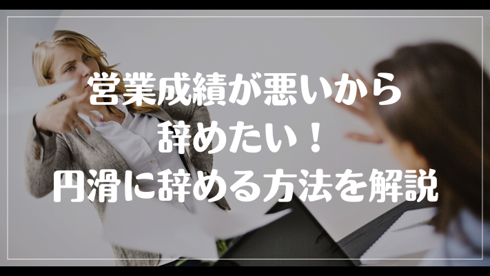 営業成績が悪いから辞めたい！円滑に辞める方法を解説