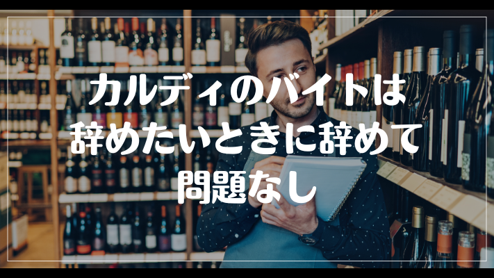 まとめ：カルディのバイトは辞めたいときに辞めて問題なし