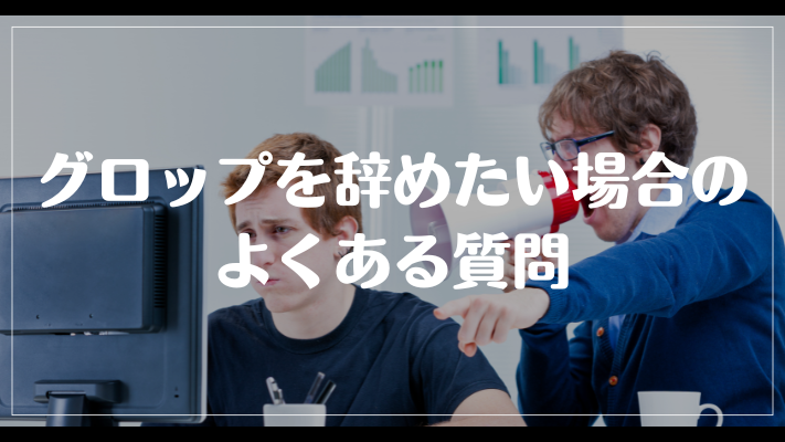 グロップを辞めたい場合のよくある質問