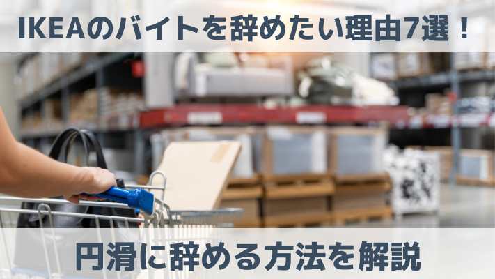 IKEAのバイトを辞めたい理由7選！円滑に辞める方法を解説