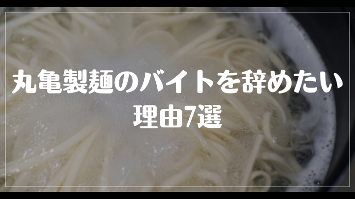 丸亀製麺のバイトを辞めたい理由7選