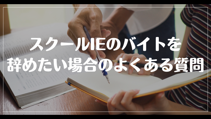 スクールIEのバイトを辞めたい場合のよくある質問