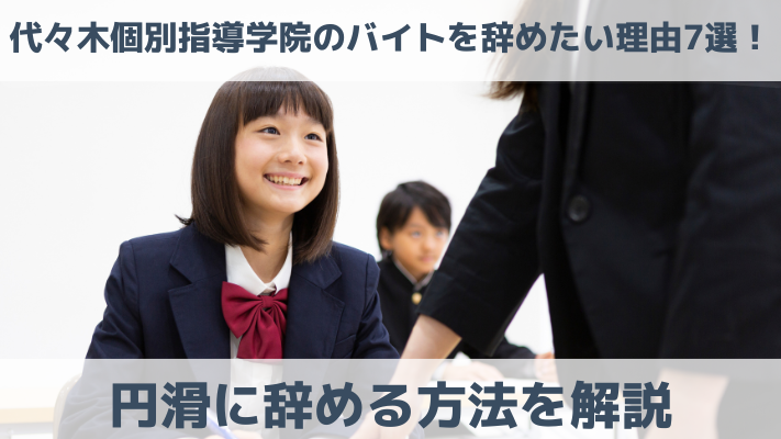 代々木個別指導学院のバイトを辞めたい理由7選！円滑に辞める方法を解説