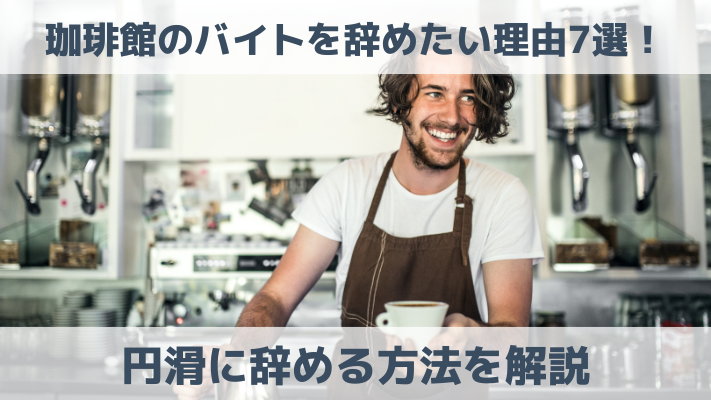 珈琲館のバイトを辞めたい理由7選！円滑に辞める方法を解説