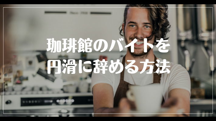 珈琲館のバイトを円滑に辞める方法