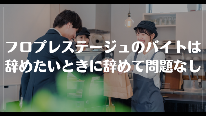 まとめ：フロプレステージュのバイトは辞めたいときに辞めて問題なし