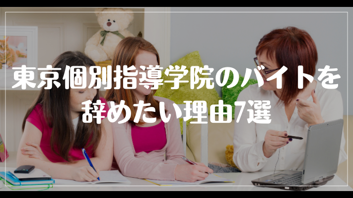 東京個別指導学院のバイトを辞めたい理由7選