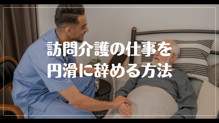 訪問介護の仕事を円滑に辞める方法