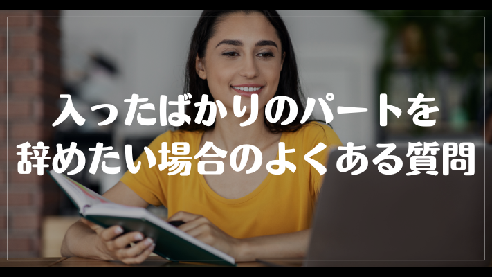 入ったばかりのパートを辞めたい場合のよくある質問