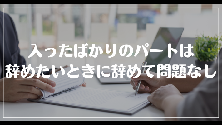 まとめ：入ったばかりのパートは辞めたいときに辞めて問題なし