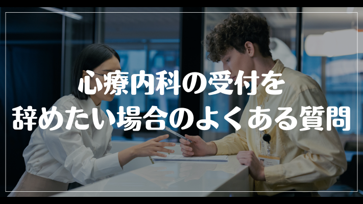 心療内科の受付を辞めたい場合のよくある質問