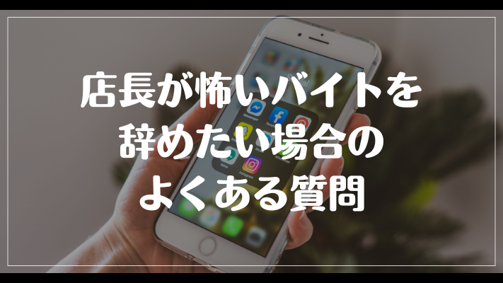 店長が怖いバイトを辞めたい場合のよくある質問