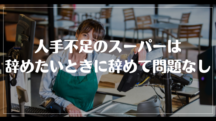 まとめ：人手不足のスーパーは辞めたいときに辞めて問題なし