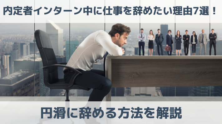 内定者インターン中に仕事を辞めたい理由7選！円滑に辞める方法を解説