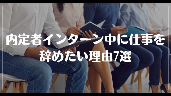 内定者インターン中に仕事を辞めたい理由7選