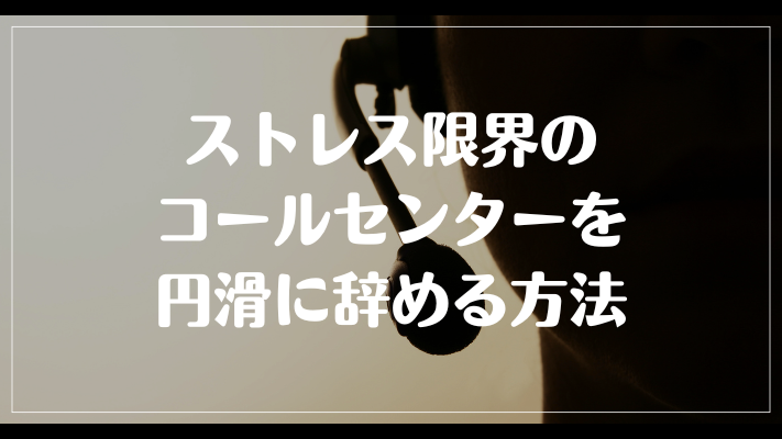 ストレス限界のコールセンターを円滑に辞める方法