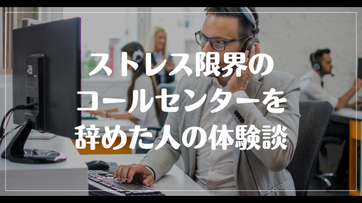 ストレス限界のコールセンターを辞めた人の体験談