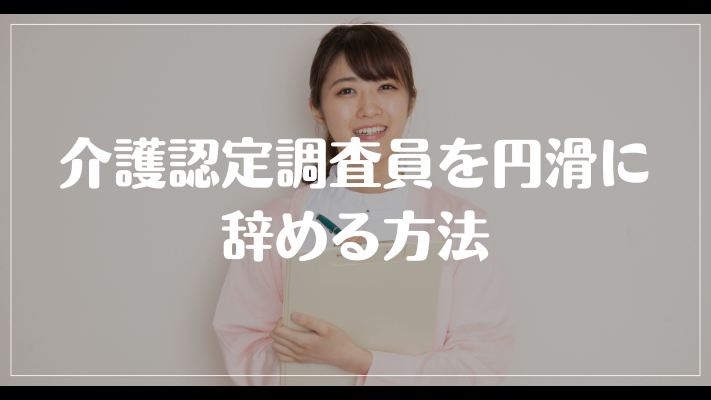 介護認定調査員を円滑に辞める方法