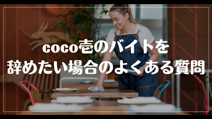 coco壱のバイトを辞めたい場合のよくある質問