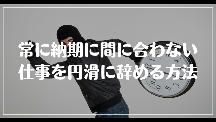 常に納期に間に合わない仕事を円滑に辞める方法