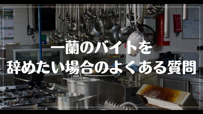 一蘭のバイトを辞めたい場合のよくある質問