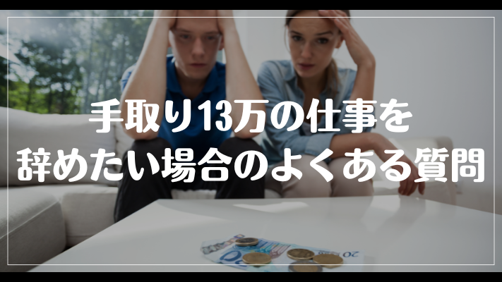 手取り13万の仕事を辞めたい場合のよくある質問