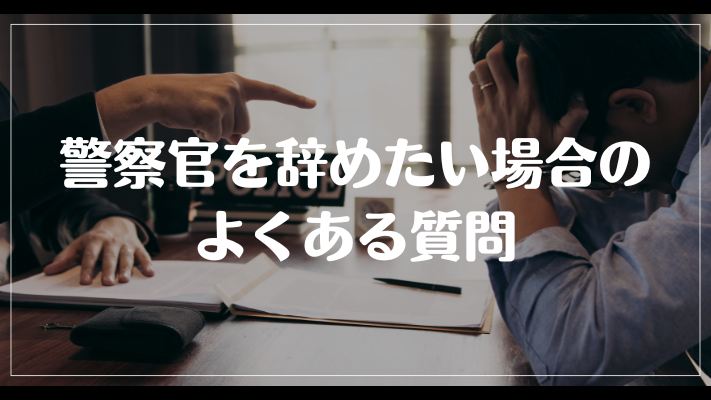 警察官を辞めたい場合のよくある質問