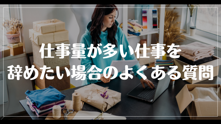 仕事量が多い仕事を辞めたい場合のよくある質問