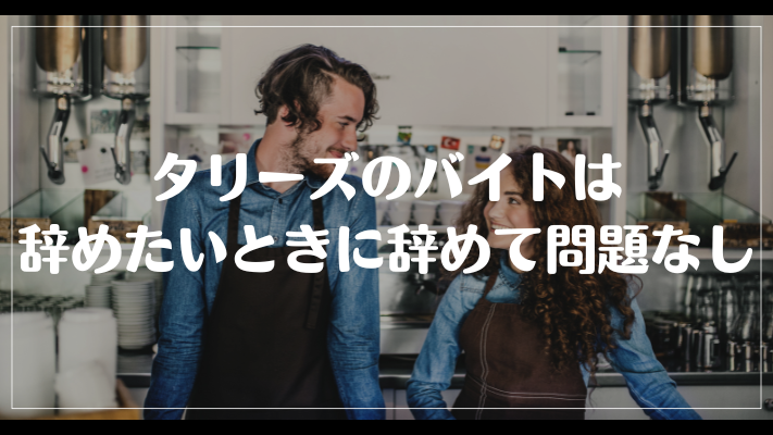 まとめ：タリーズのバイトは辞めたいときに辞めて問題なし