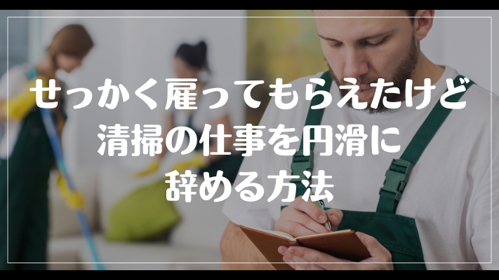 せっかく雇ってもらえたけど清掃の仕事を円滑に辞める方法