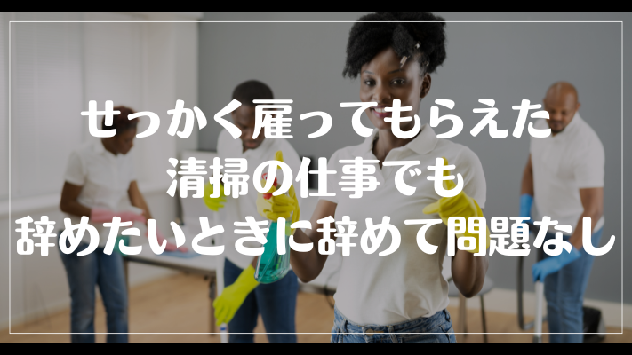 せっかく雇ってもらえた清掃の仕事でも辞めたいときに辞めて問題なし