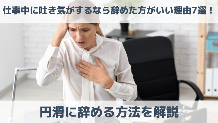 仕事中に吐き気がするなら辞めた方がいい理由7選！円滑に辞める方法を解説