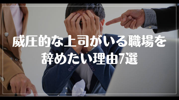 威圧的な上司がいる職場を辞めたい理由7選