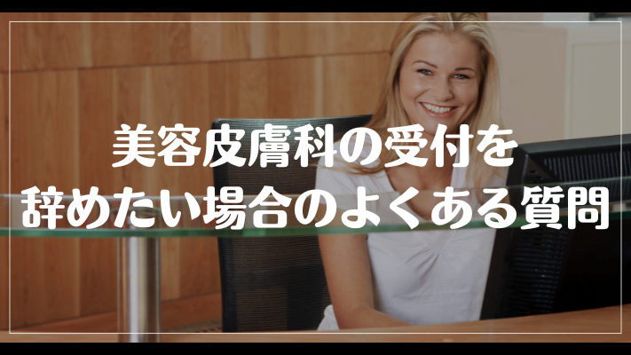 美容皮膚科の受付を辞めたい場合のよくある質問